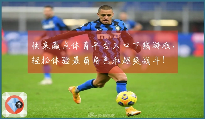 快来赢点体育平台入口下载游戏，轻松体验最萌角色和超爽战斗！