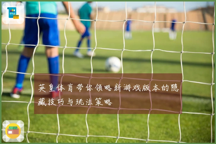 英皇体育带你领略新游戏版本的隐藏技巧与玩法策略