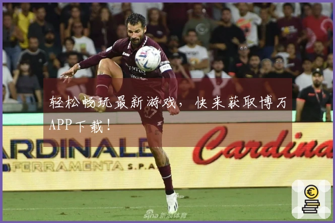 轻松畅玩最新游戏，快来获取博万APP下载！